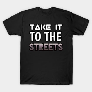 Take It To The Streets - Sports Cars Enthusiast - Graphic Typographic Text Saying - Race Car Driver Lover T-Shirt